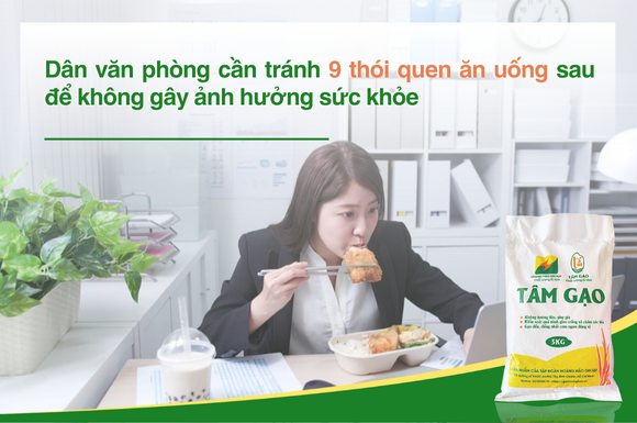 Dân văn phòng cần tránh 9 thói quen ăn uống sau để không gây ảnh hưởng sức khỏe