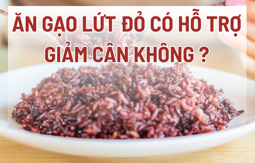 Ăn gạo lứt đỏ có hỗ trợ giảm cân không