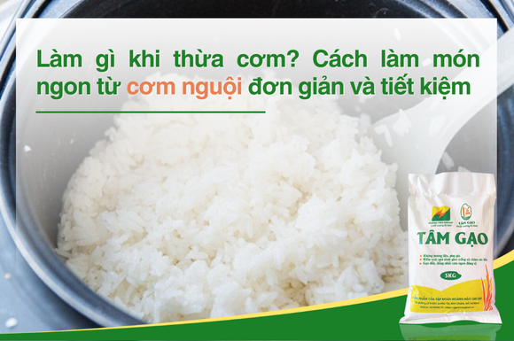 Làm gì khi thừa cơm? Cách làm món ngon từ cơm nguội đơn giản và tiết kiệm
