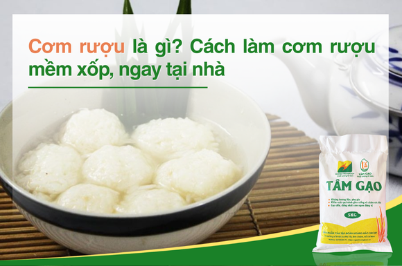 Cơm rượu là gì? Làm cơm rượu thơm ngọt mềm xốp ngay tại nhà chỉ qua 4 bước
