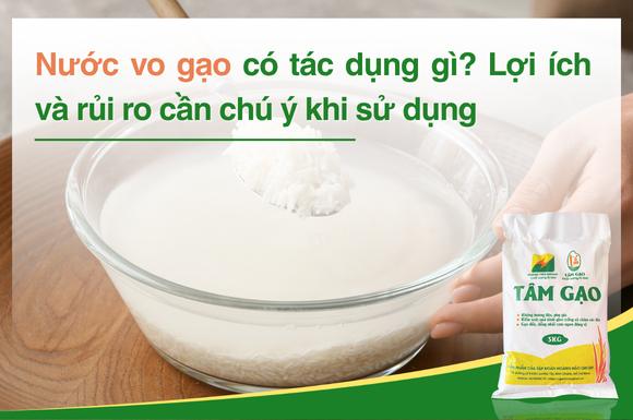 Nước vo gạo có tác dụng gì? Lợi ích và rủi ro cần chú ý khi sử dụng